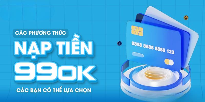 Bật mí cách thức nạp tiền 99OK qua ví điện tử thông minh 