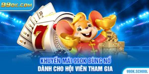 Khuyến Mãi 99OK Bùng Nổ Dành Cho Hội Viên Tham Gia