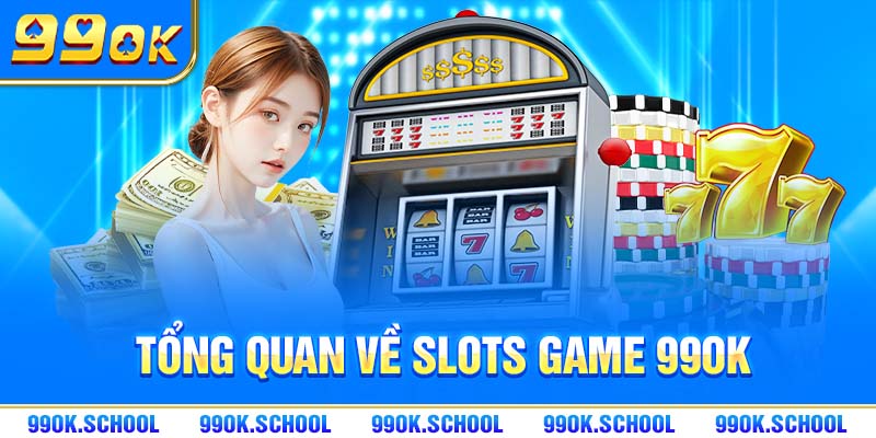 Tổng quan về Slots game 99OK