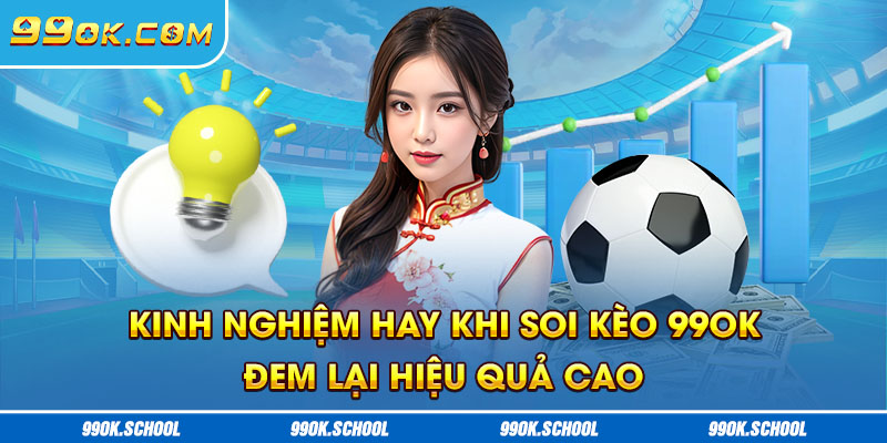 Kinh nghiệm hay khi soi kèo 99OK đem lại hiệu quả cao